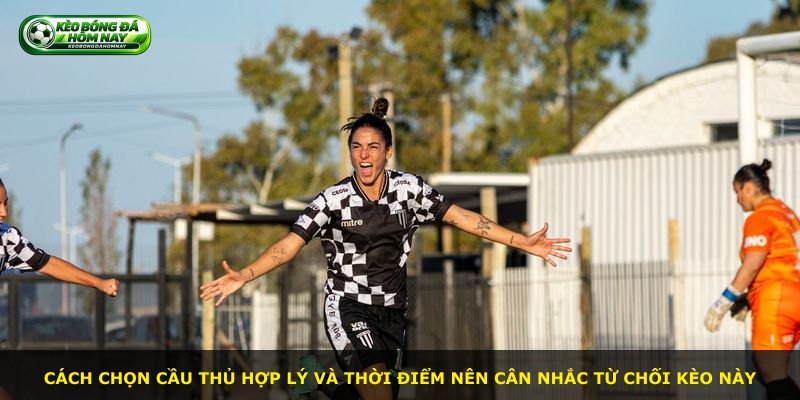Cách chọn cầu thủ hợp lý và thời điểm nên cân nhắc từ chối kèo này