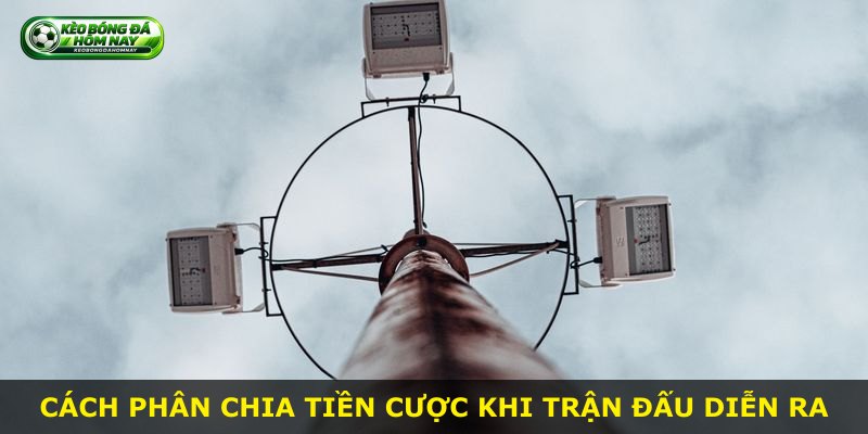 Cách phân chia tiền cược khi trận đấu diễn ra