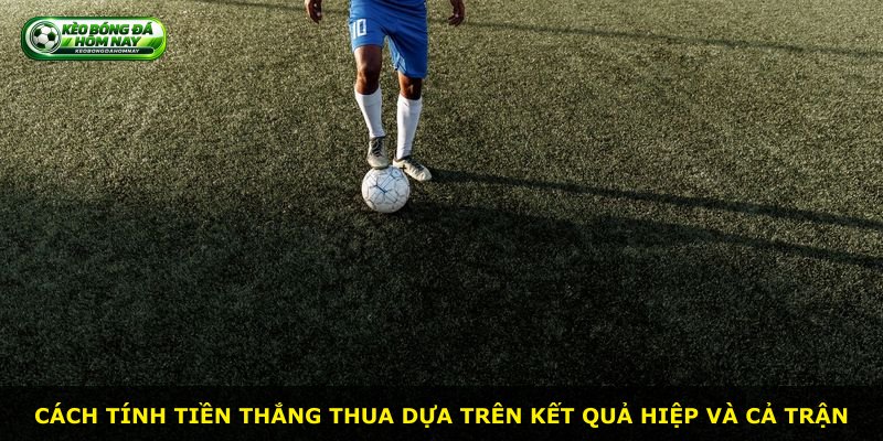 Cách tính tiền thắng thua dựa trên kết quả hiệp và cả trận