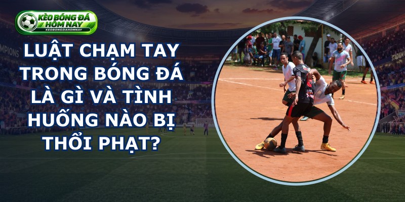 Luật Chạm Tay Trong Bóng Đá