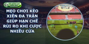 Mẹo Chơi Kèo Xiên Đa Trận