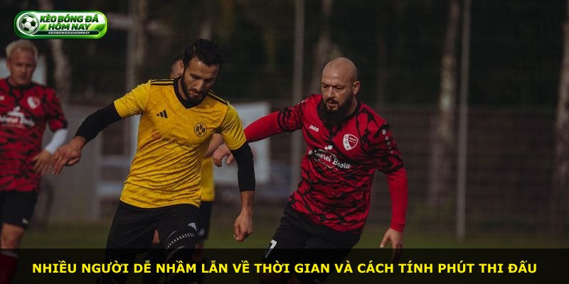 Nhiều người dễ nhầm lẫn về thời gian và cách tính phút thi đấu