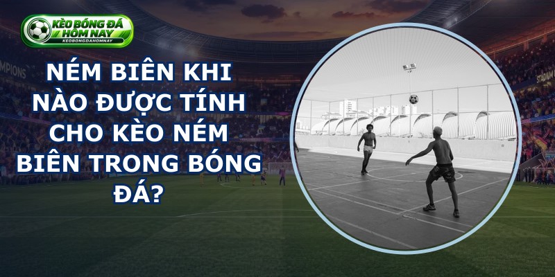 Ném Biên Khi Nào?