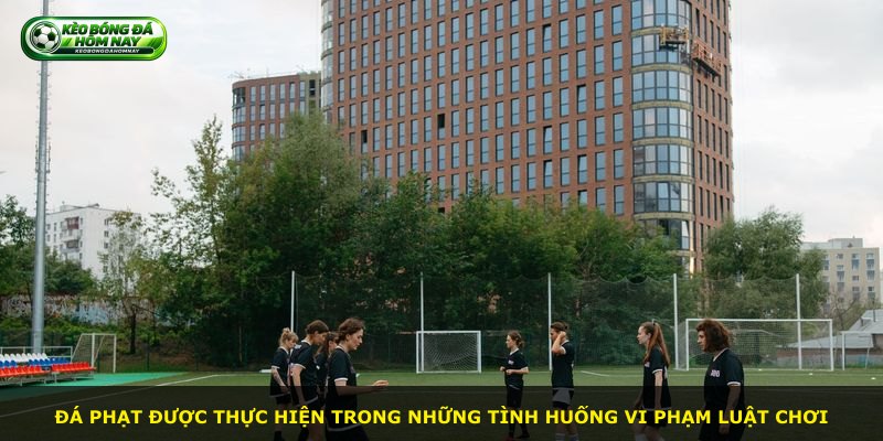 Đá phạt được thực hiện trong những tình huống vi phạm luật chơi