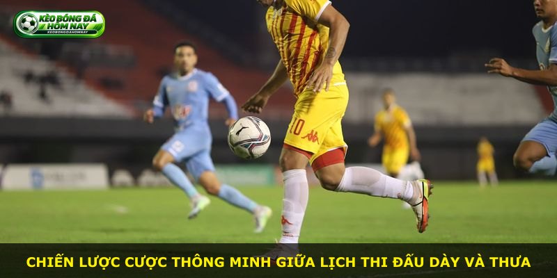 Chiến lược cược thông minh giữa lịch thi đấu dày và thưa