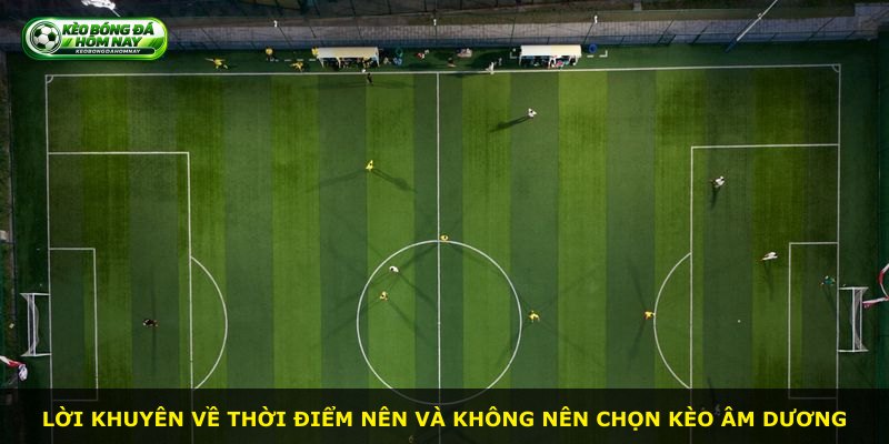 Lời khuyên về thời điểm nên và không nên chọn kèo âm dương